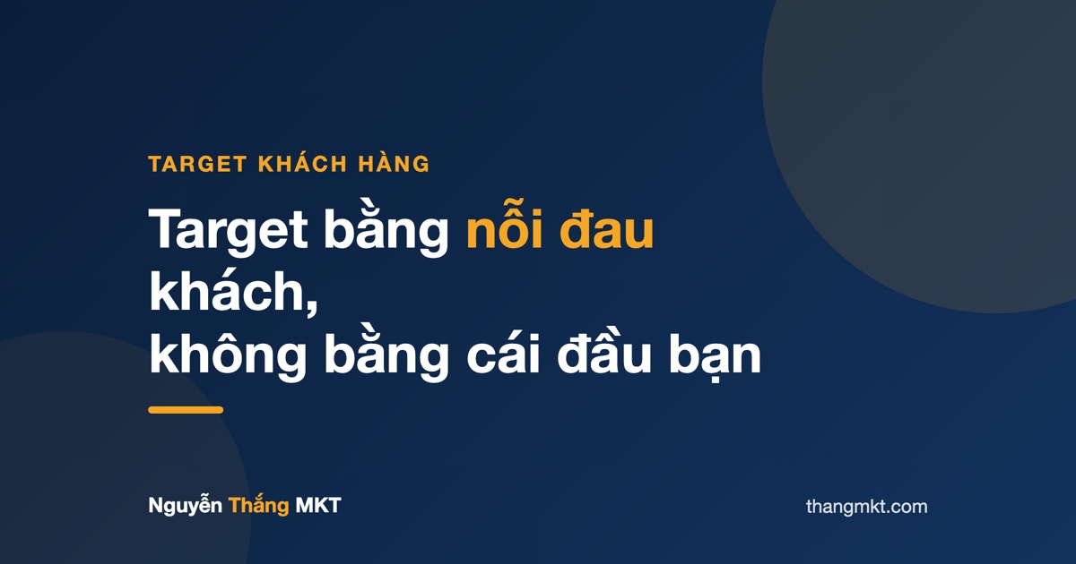 Cách target khách hàng Facebook Ads cho đúng bằng nỗi đau khách thay vì tưởng tượng của người chạy quảng cáo