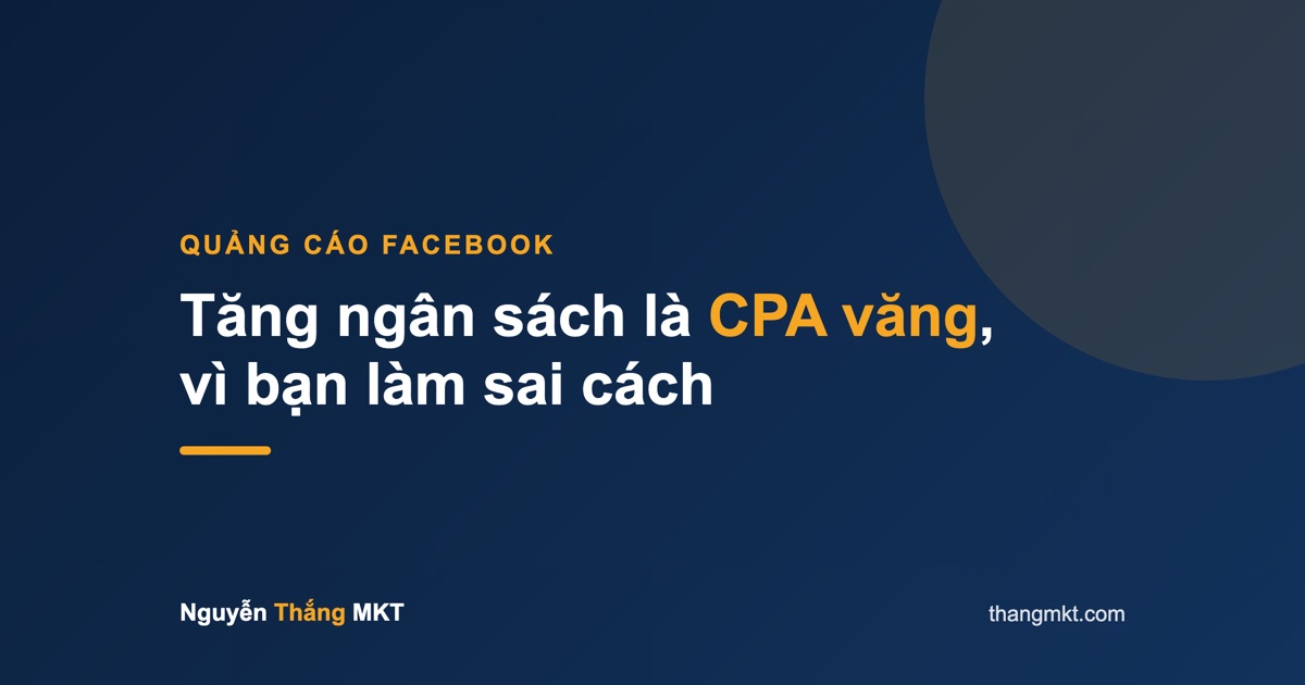 Tăng ngân sách là CPA văng, vì bạn làm sai cách — scale quảng cáo